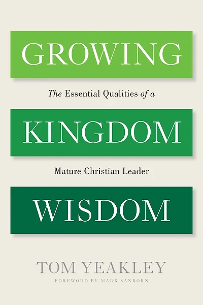 Growing Kingdom Wisdom: The Essential Qualities of a Mature Christian Leader