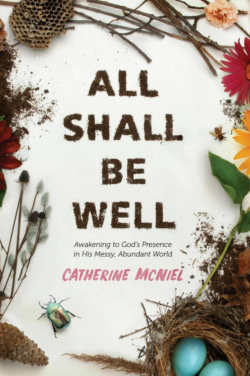All Shall Be Well: Awakening to God's Presence His Messy, Abundant World