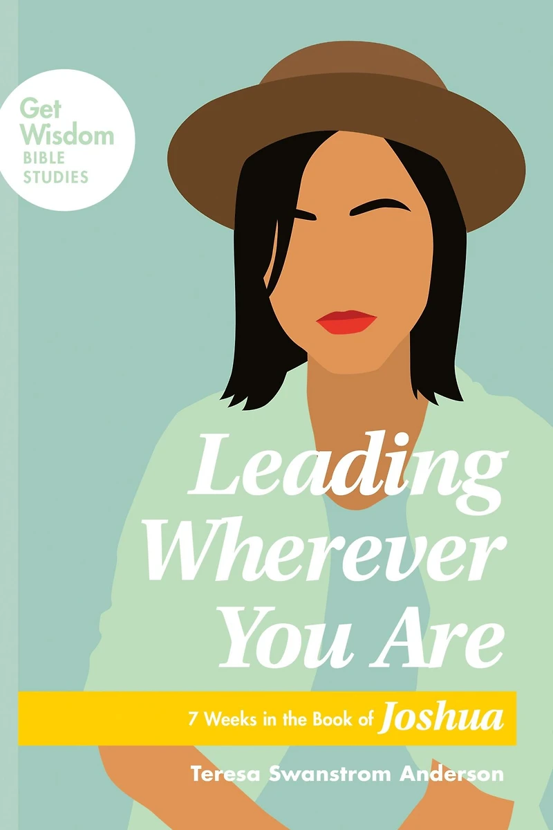 Leading Wherever You Are: 7 Weeks the Book of Joshua