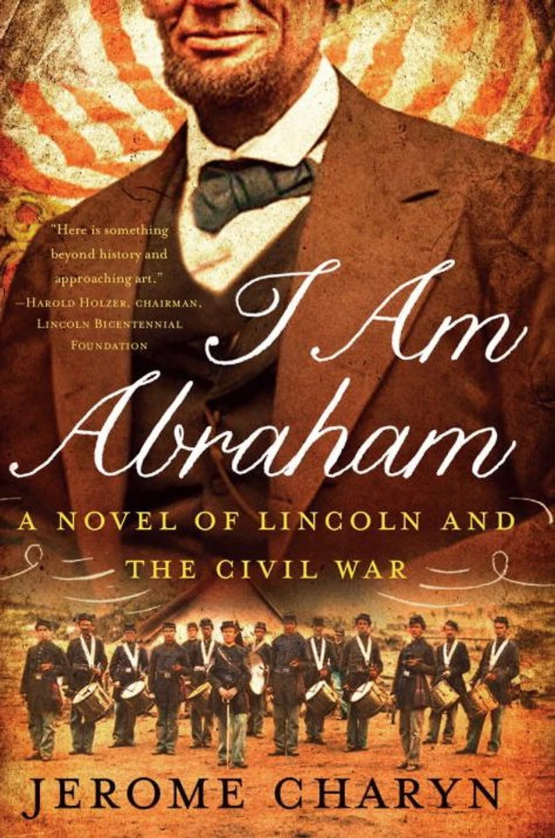 I Am Abraham: A Novel of Lincoln and the Civil War