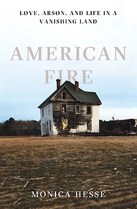 American Fire: Love, Arson, and Life a Vanishing Land