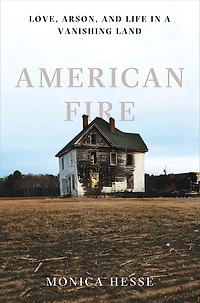American Fire: Love, Arson, and Life a Vanishing Land