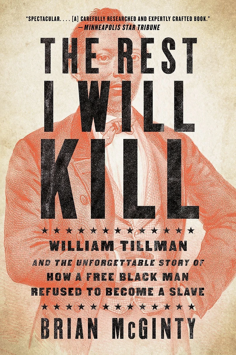 the Rest I Will Kill: William Tillman and Unforgettable Story of How a Free Black Man Refused to Become Slave