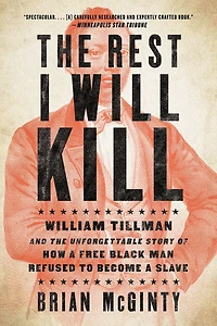 the Rest I Will Kill: William Tillman and Unforgettable Story of How a Free Black Man Refused to Become Slave