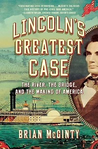 Lincoln's Greatest Case: the River, Bridge, and Making of America