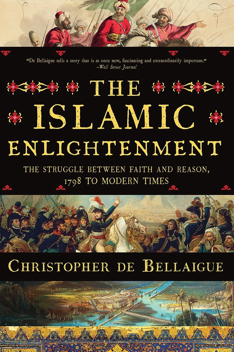 The Islamic Enlightenment: Struggle Between Faith and Reason: 1798 to Modern Times (1st Ed.)