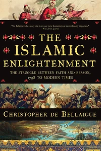 The Islamic Enlightenment: Struggle Between Faith and Reason: 1798 to Modern Times (1st Ed.)