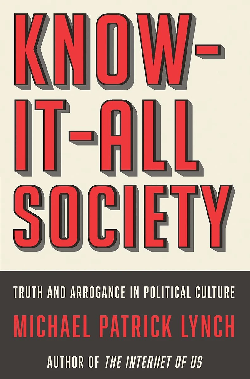 Know-It-All Society: Truth and Arrogance Political Culture