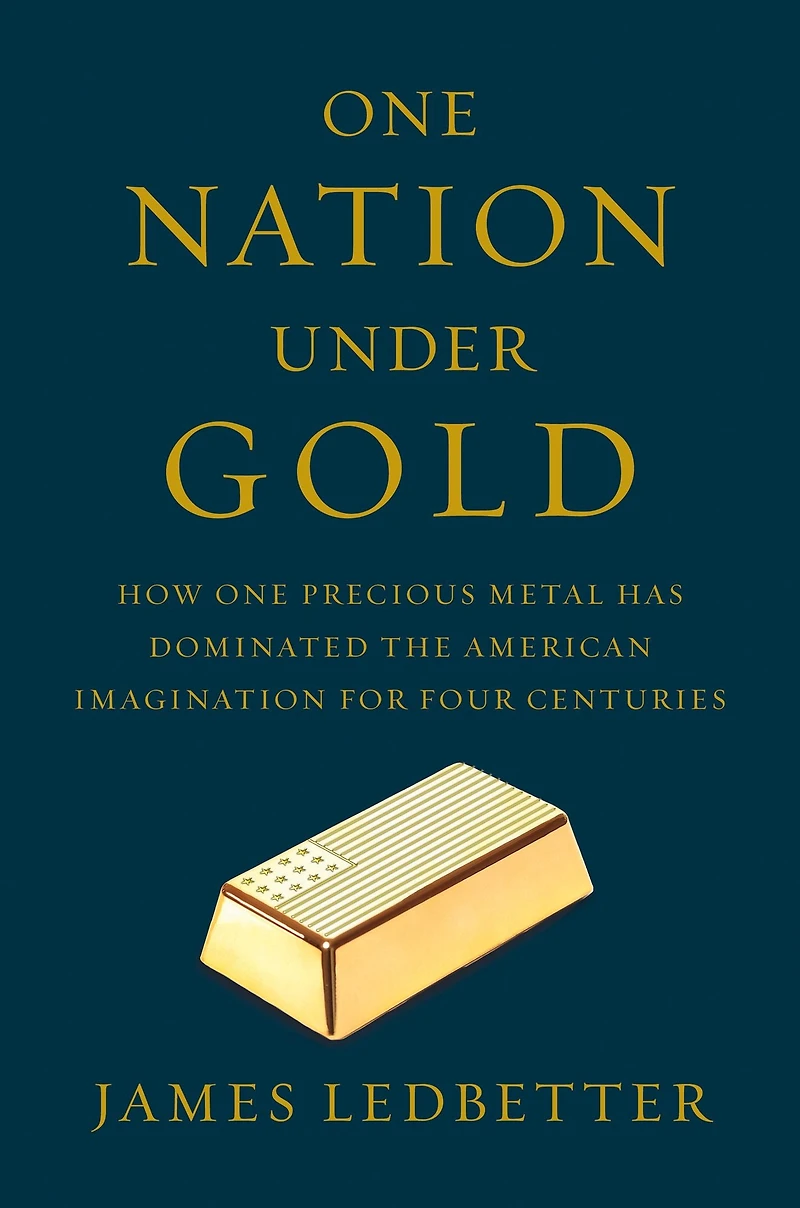 One Nation Under Gold: How Precious Metal Has Dominated the American Imagination for Four Centuries