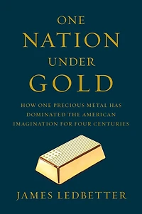 One Nation Under Gold: How Precious Metal Has Dominated the American Imagination for Four Centuries