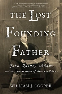 the Lost Founding Father: John Quincy Adams and Transformation of American Politics