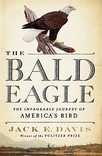 The Bald Eagle: Improbable Journey of America's Bird