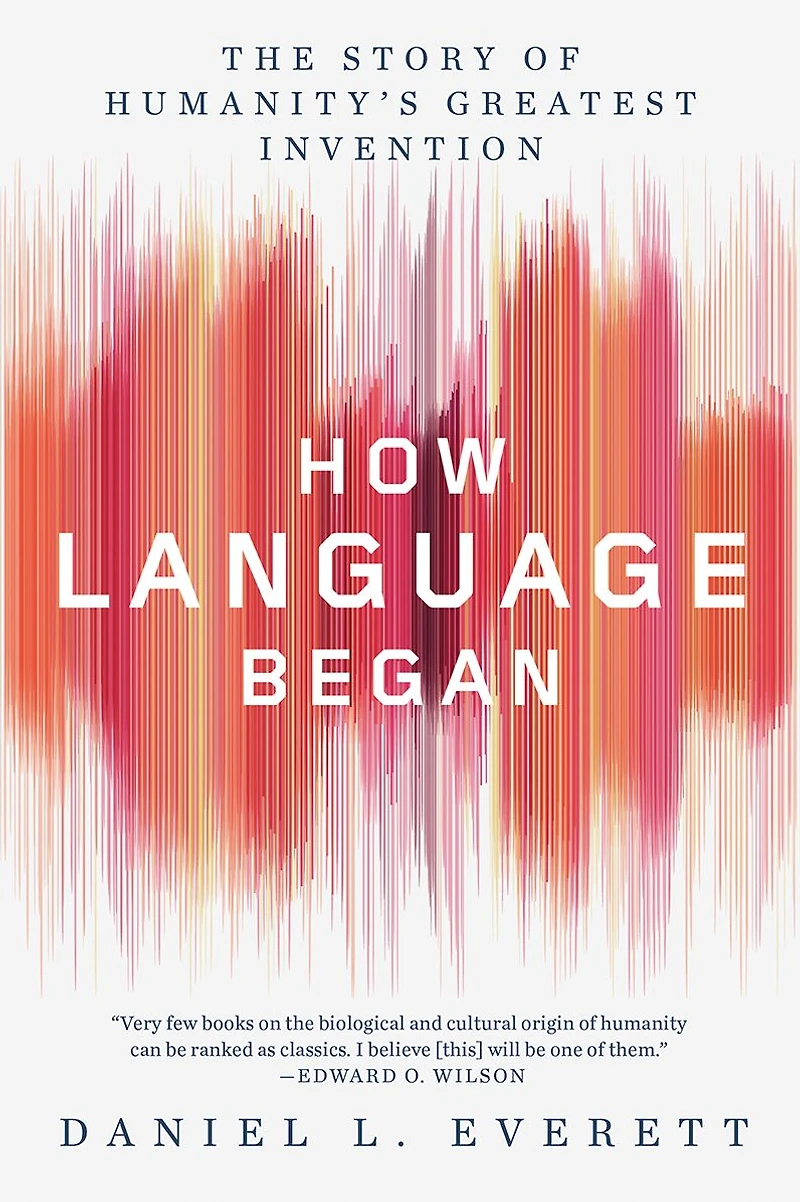 How Language Began: The Story of Humanity's Greatest Invention