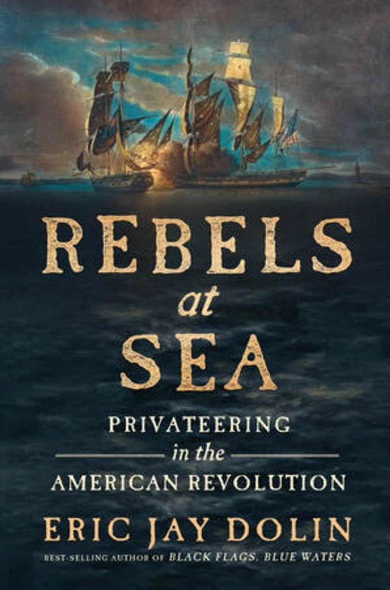 Rebels at Sea: Privateering the American Revolution