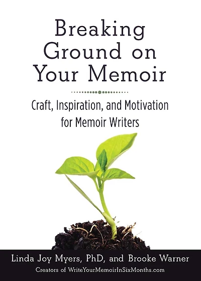 Breaking Ground on Your Memoir: Craft, Inspiration, and Motivation for Memoir Writers