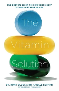 the Vitamin Solution: Two Doctors Clear Confusion about Vitamins and Your Health