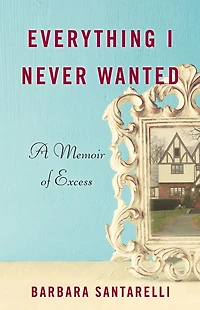Everything I Never Wanted: A Memoir of Excess