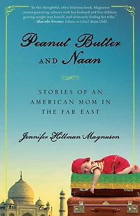 Peanut Butter and Naan: Stories of an American Mom the Far East