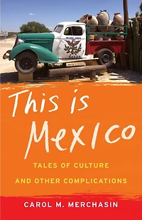 This Is Mexico: Tales of Culture and Other Complications