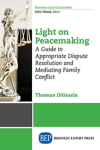 Light on Peacemaking: A Guide To Appropriate Dispute Resolution and Mediating Family Conflict