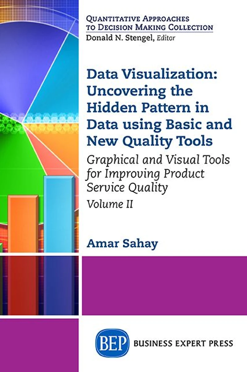 Data Visualization, Volume II: Uncovering the Hidden Pattern Using Basic and New Quality Tools