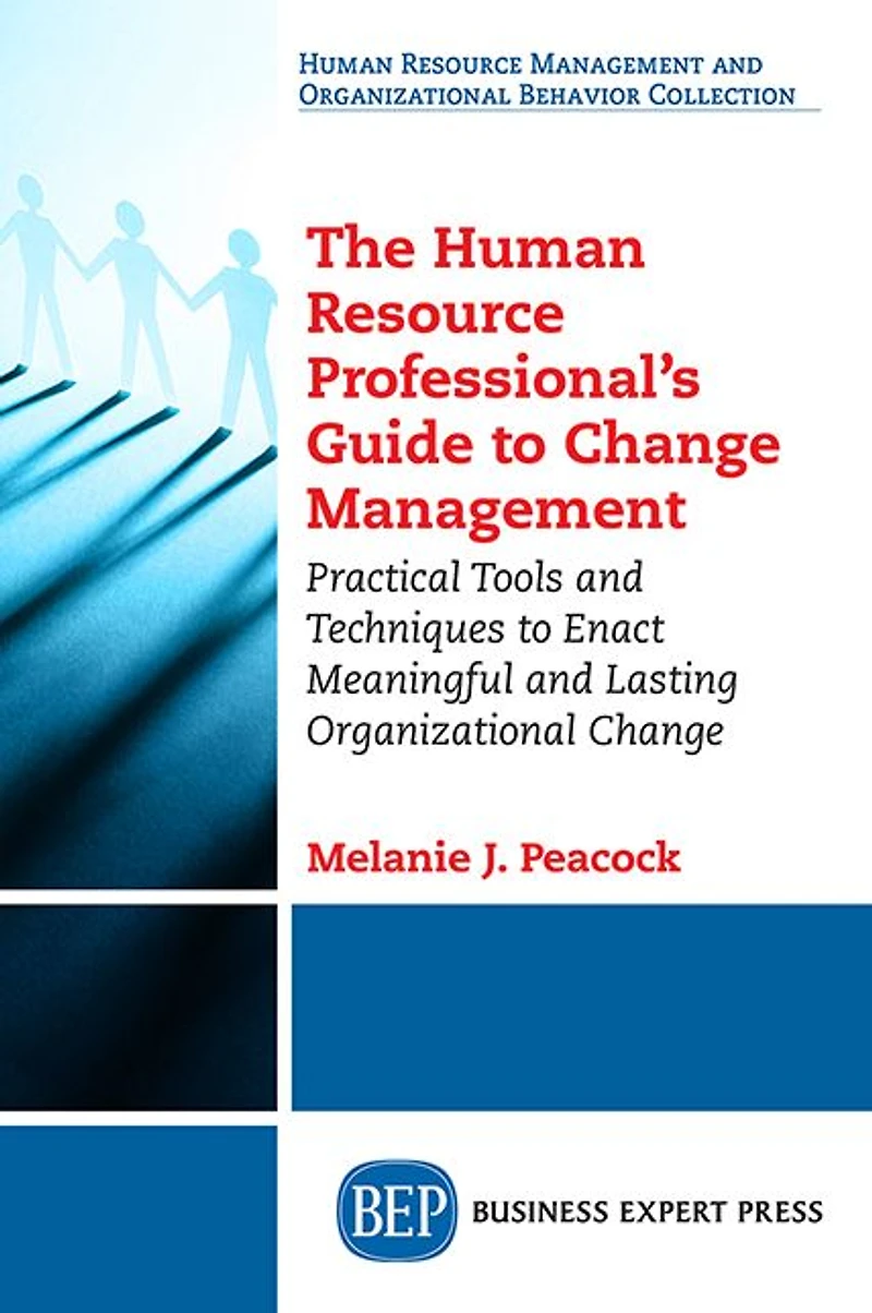 The Human Resource Professional's Guide to Change Management: Practical Tools and Techniques Enact Meaningful Lasting Organizational
