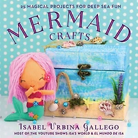 Mermaid Crafts: 25 Magical Projects for Deep Sea Fun