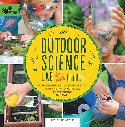 Outdoor Science Lab for Kids: 52 Family-Friendly Experiments the Yard, Garden, Playground, and Park