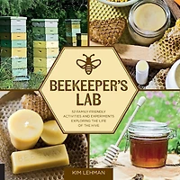 Beekeeper's Lab: 52 Family-Friendly Activities and Experiments Exploring the Life of Hive