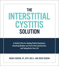 The Interstitial Cystitis Solution: A Holistic Plan for Healing Painful Symptoms, Resolving Bladder and Pelvic Floor Dysfunction, Taking Back Your Life