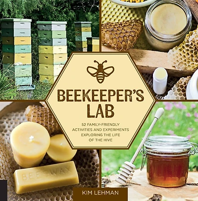 Beekeeper's Lab: 52 Family-Friendly Activities and Experiments Exploring the Life of Hive