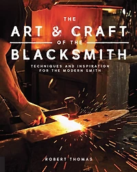 Art and Craft of the Blacksmith: Techniques Inspiration for Modern Smith