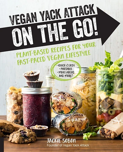 Vegan Yack Attack on the Go!: Plant-Based Recipes for Your Fast-Paced Lifestyle *Quick & Easy *Portable *Make-Ahead *And More!