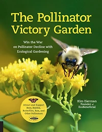 the Pollinator Victory Garden: Win War on Decline with Ecological Gardening; Attract and Support Bees, Beetles, Butterflies, Bats, Other Pollinators