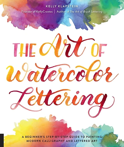 The Art of Watercolor Lettering: A Beginner's Step-by-Step Guide to Painting Modern Calligraphy and Lettered