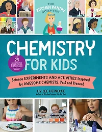 the Kitchen Pantry Scientist Chemistry for Kids: Science Experiments and Activities Inspired by Awesome Chemists, Past Present; with 25 Illustrated Biographies of Amazing Scientists from Around World