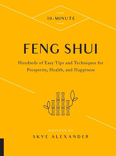 10-Minute Feng Shui: Hundreds of Easy Tips and Techniques for Prosperity, Health, Happiness