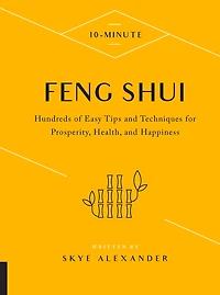 10-Minute Feng Shui: Hundreds of Easy Tips and Techniques for Prosperity, Health, Happiness