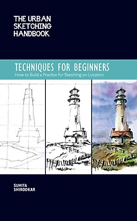 The Urban Sketching Handbook Techniques for Beginners: How to Build a Practice on Location
