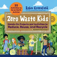 Zero Waste Kids: Hands-On Projects and Activities to Reduce, Reuse, Recycle
