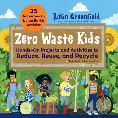 Zero Waste Kids: Hands-On Projects and Activities to Reduce, Reuse, Recycle