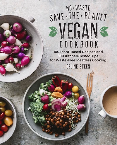 No-Waste Save-the-Planet Vegan Cookbook: 100 Plant-Based Recipes and Kitchen-Tested Tips for Waste-Free Meatless Cooking