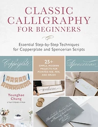 Classic Calligraphy for Beginners: Essential Step-by-Step Techniques Copperplate and Spencerian Scripts - 25+ Simple, Modern Projects Pointed Nib, Pen, Brush