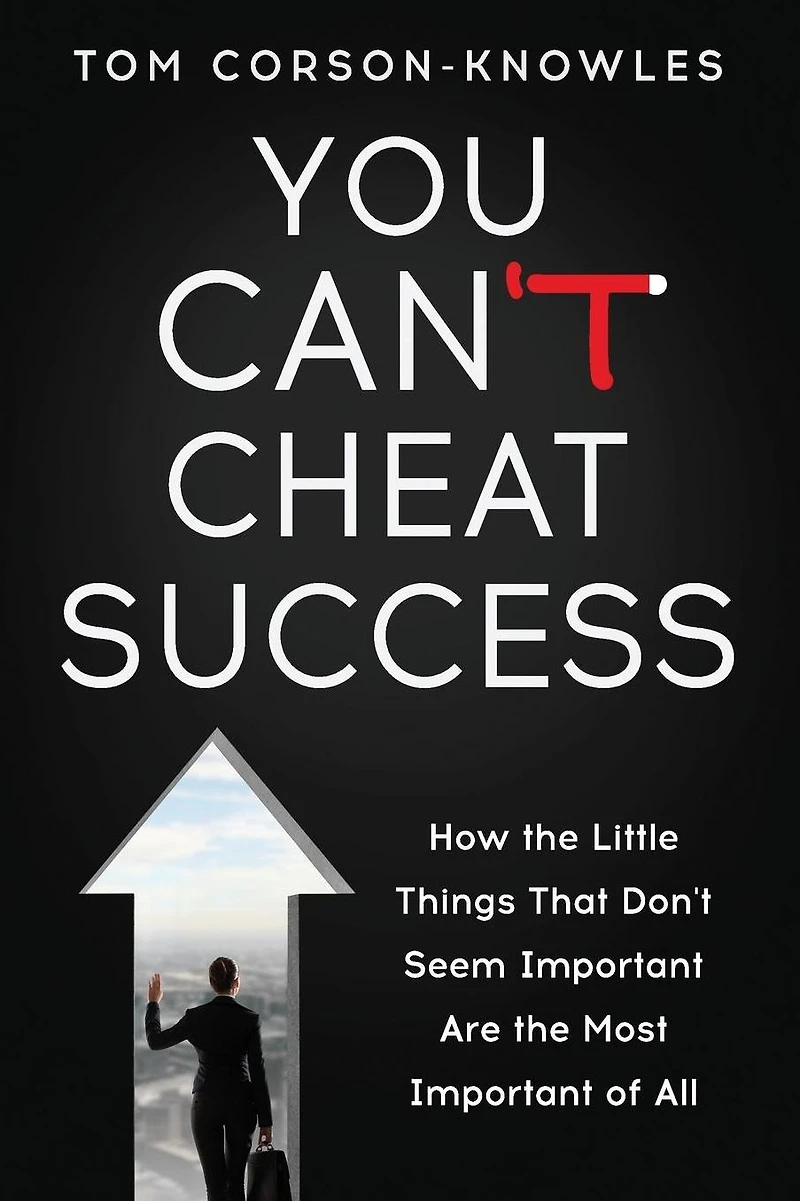 You Can't Cheat Success!: How The Little Things Think Aren't Important Are Most of All