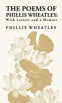 The Poems of Phillis Wheatley: With Letters and a Memoir: Memoir By: Wheatley