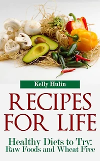 Recipes for Life: Healthy Diets to Try: Raw Foods and Wheat Free