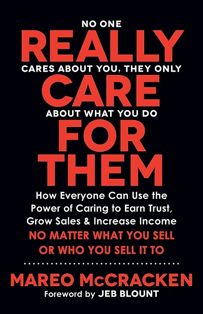 Really Care for Them: How Everyone Can Use the Power of Caring To Earn Trust, Grow Sales, and Increase Income. No Matter What You Sell or Who It