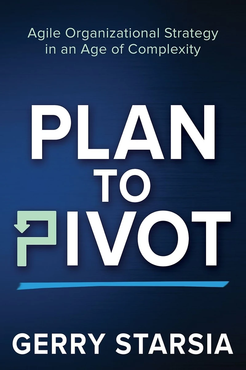 Plan to Pivot: Agile Organizational Strategy an Age of Complexity