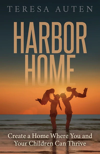 Harbor Home: Create a Home Where You and Your Children Can Thrive