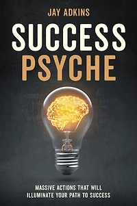 Success Psyche: Massive Actions That Will Illuminate Your Path to